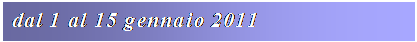 Casella di testo: dal 1 al 15 gennaio 2011